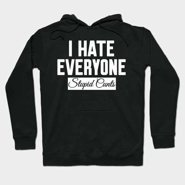 I Hate Everyone Stupid Cunts Hoodie by WorkMemes